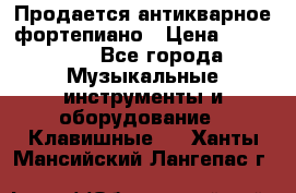 Продается антикварное фортепиано › Цена ­ 300 000 - Все города Музыкальные инструменты и оборудование » Клавишные   . Ханты-Мансийский,Лангепас г.